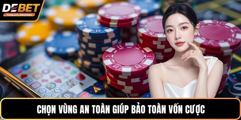 Chọn vùng an toàn giúp bảo toàn vốn cược