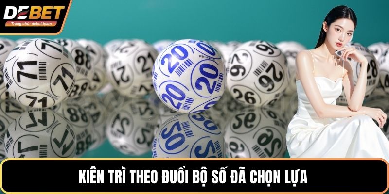 Kiên trì theo đuổi bộ số đã chọn lựa