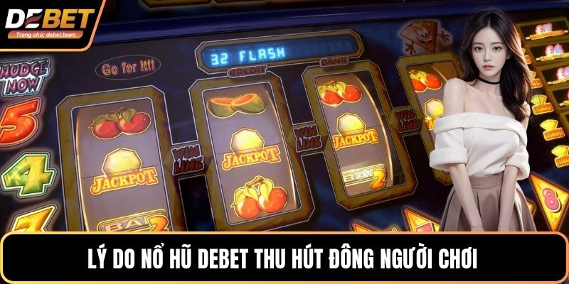 Lý do nổ hũ Debet thu hút đông người chơi