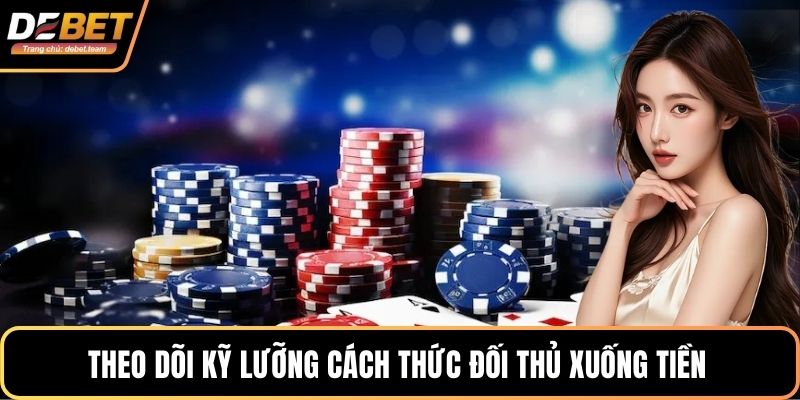 Theo dõi kỹ lưỡng cách thức đối thủ xuống tiền