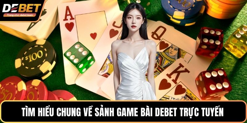 Tìm hiểu chung về sảnh game bài Debet trực tuyến