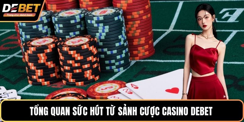 Tổng quan sức hút từ sảnh cược Casino Debet