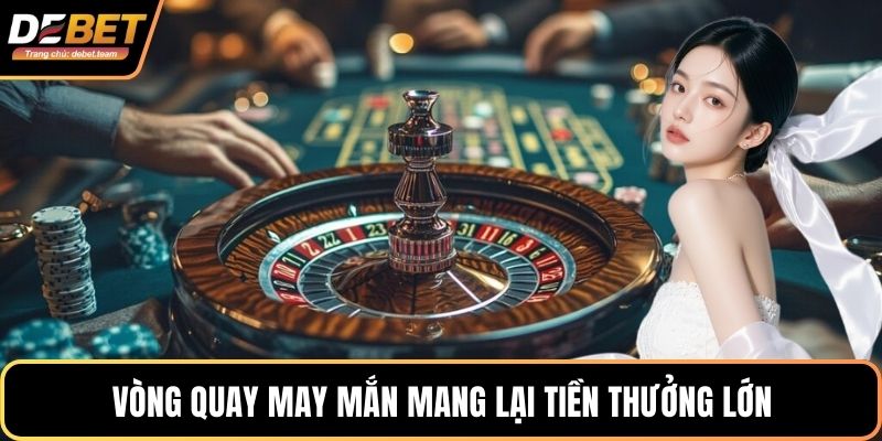 Vòng quay may mắn mang lại tiền thưởng lớn